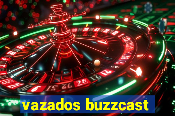 vazados buzzcast